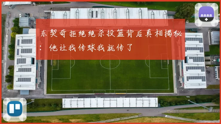 东契奇拒绝绝杀投篮背后真相揭秘：他让我传球我就传了